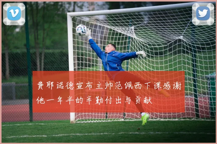 费耶诺德宣布主帅范佩西下课感谢他一年半的辛勤付出与贡献